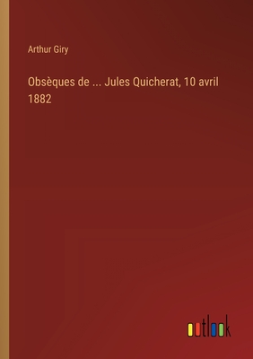 Obsques de ... Jules Quicherat, 10 avril 1882 - Giry, Arthur