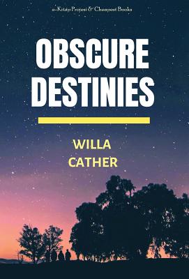 Obscure Destinies - Cather, Willa