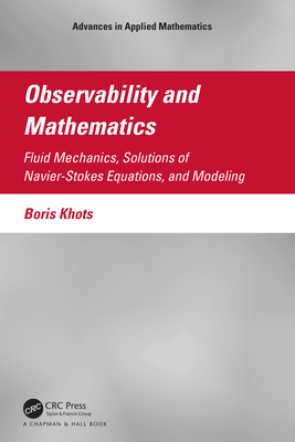 Observability and Mathematics: Fluid Mechanics, Solutions of Navier-Stokes Equations, and Modeling - Khots, Boris