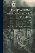 Observaciones Astronomicas, Y Phisicas: Hechas de Orden de S. Mag. En Los Reynos del Per?...