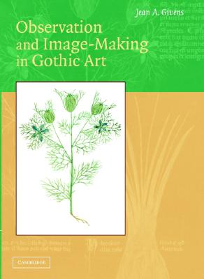 Observation and Image-Making in Gothic Art - Givens, Jean A