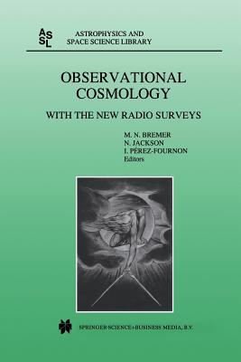 Observational Cosmology: With the New Radio Surveys Proceedings of a Workshop Held in a Puerto de la Cruz, Tenerife, Canary Islands, Spain, 13-15 January 1997 - Bremer, M N (Editor), and Jackson, N (Editor), and Prez-Fournon, I (Editor)