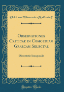 Observationes Criticae in Comoediam Graecam Selectae: Dissertatio Inauguralis (Classic Reprint)