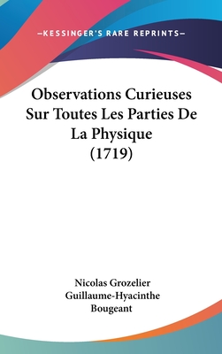 Observations Curieuses Sur Toutes Les Parties de La Physique (1719) - Grozelier, Nicolas, and Bougeant, Guillaume-Hyacinthe