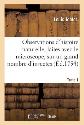 Observations d'Histoire Naturelle Faites Avec Le Microscope, Sur Un Grand Nombre d'Insectes. Tome 1 - Joblot, Louis, and Le Sueur, Nicolas, and Haussard, Jean-Baptiste