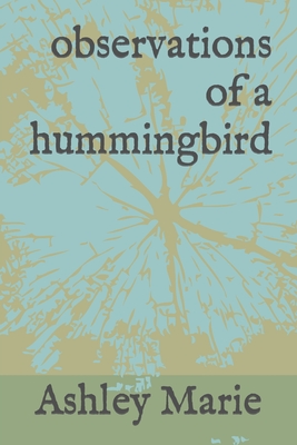 observations of a hummingbird - Marie, Ashley