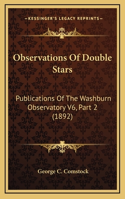 Observations of Double Stars: Publications of the Washburn Observatory V6, Part 2 (1892) - Comstock, George C