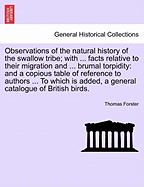 Observations of the Natural History of the Swallow Tribe; With ... Facts Relative to Their Migration and ... Brumal Torpidity: And a Copious Table of Reference to Authors ... to Which Is Added, a General Catalogue of British Birds.