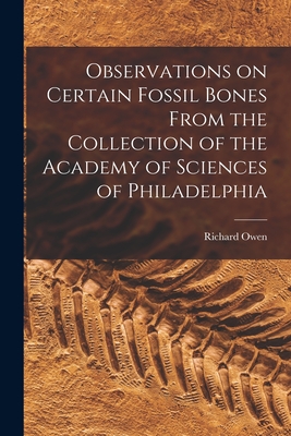 Observations on Certain Fossil Bones From the Collection of the Academy of Sciences of Philadelphia - Owen, Richard 1804-1892