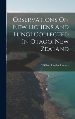 Observations On New Lichens And Fungi Collected In Otago, New Zealand - Lindsay, William Lauder