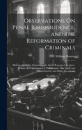 Observations On Penal Jurisprudence, and the Reformation of Criminals: With an Appendix; Containing the Latest Reports of the State-Prisons Or Penitentiaries of Philadelphia, New-York, and Massachusetts; and Other Documents