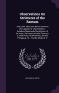 Observations On Strictures of the Rectum: And Other Affections Which Diminish the Capacity of That Intestine: Including Spasmodic Constriction of the Anus, the Haemorrhoidal Tumours, (Called Piles) Excrescences, and the Prolapsus Ani: And the Mode of Tr