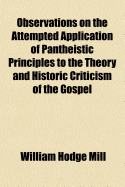 Observations on the Attempted Application of Pantheistic Principles to the Theory and Historic Criticism of the Gospel: Being the Christian Advocate's Publications for the Years 1840-1844