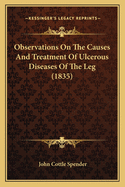 Observations on the Causes and Treatment of Ulcerous Diseases of the Leg (1835)