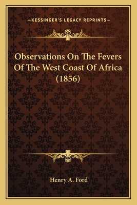 Observations On The Fevers Of The West Coast Of Africa (1856) - Ford, Henry A