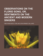 Observations on the Florid Song, or Sentiments on the Ancient and Modern Singers (Classic Reprint)