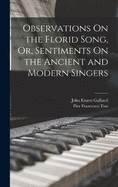 Observations On the Florid Song, Or, Sentiments On the Ancient and Modern Singers