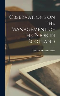 Observations on the Management of the Poor in Scotland - Alison, William Pulteney