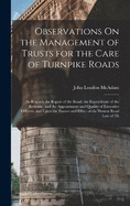 Observations On the Management of Trusts for the Care of Turnpike Roads: As Regards the Repair of the Road, the Expenditure of the Revenue, and the Appointment and Quality of Executive Officers. and Upon the Nature and Effect of the Present Road Law of Th