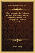 Observations on the Opinions of Several Writers on Various Historical, Political, and Metaphysical Questions