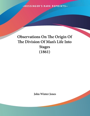 Observations on the Origin of the Division of Man's Life Into Stages (1861) - Jones, John Winter