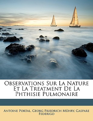 Observations Sur La Nature Et La Treatment de La Phthisie Pulmonaire - Portal, Antoine, and M?hry, Georg Friedrich