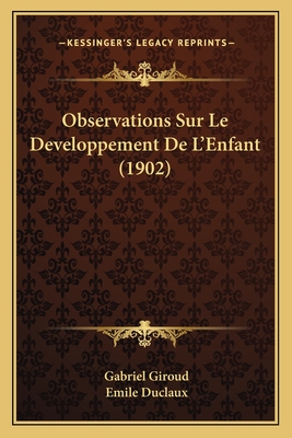 Observations Sur Le Developpement De L'Enfant (1902) - Giroud, Gabriel, and Duclaux, Emile (Introduction by)