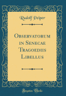 Observatorum in Senecae Tragoediis Libellus (Classic Reprint)