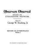 Observers Observed: Essays on Ethnographic Fieldwork
