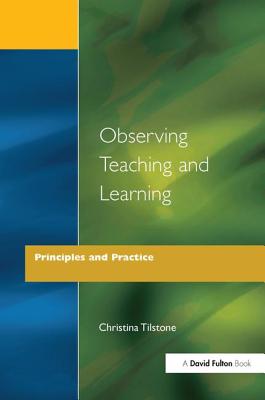 Observing Teaching and Learning - Principles and Practice - Tilstone, Christina (Editor)