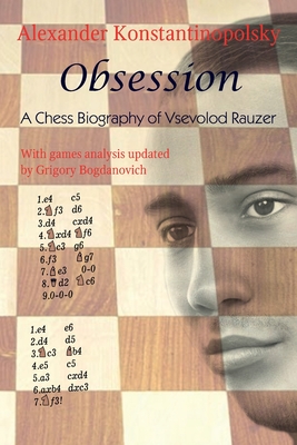 Obsession: A Chess Biography of Vsevolod Rauzer - Konstantinopolsky, Alexander, and Bogdanovich, Grigory (Editor)