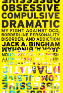 Obsessive-Compulsive Dramatic: My Fight Against OCD, Borderline Personality Disorder, and Addiction