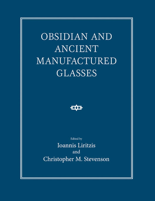 Obsidian and Ancient Manufactured Glasses - Liritzis, Ioannis (Editor), and Stevenson, Christopher M (Editor)