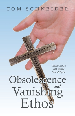 Obsolescence and Vanishing Ethos: Indoctrination and Escape from Religion - Schneider, Tom