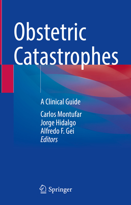 Obstetric Catastrophes: A Clinical Guide - Montufar, Carlos (Editor), and Hidalgo, Jorge (Editor), and Gei, Alfredo F (Editor)