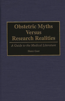 Obstetric Myths Versus Research Realities: A Guide to the Medical Literature - Goer, Henci