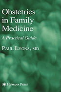 Obstetrics in Family Medicine: A Practical Guide - Lyons, Paul, and Lyons, Paul (Editor)