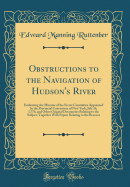 Obstructions to the Navigation of Hudson's River: Embracing the Minutes of the Secret Committee Appointed by the Provincial Convention of New York, July 16, L776, and Other Original Documents Relating to the Subject; Together with Papers Relating to the B