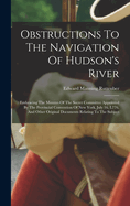 Obstructions To The Navigation Of Hudson's River: Embracing The Minutes Of The Secret Committee Appointed By The Provincial Convention Of New York, July 16, L776, And Other Original Documents Relating To The Subject