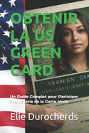 Obtenir La Us Green Card: Un Guide Complet pour Participer ? la Loterie de la Carte Verte