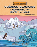 Ocanos, Glaciares Y Aumento del Nivel del Mar (Oceans, Glaciers, and Rising Sea Levels): Una Gua Grfica (a Graphic Guide)