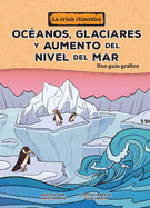 Ocanos, Glaciares Y Aumento del Nivel del Mar (Oceans, Glaciers, and Rising Sea Levels): Una Gua Grfica (a Graphic Guide)