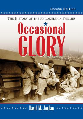 Occasional Glory: The History of the Philadelphia Phillies, 2d ed. - Jordan, David M.