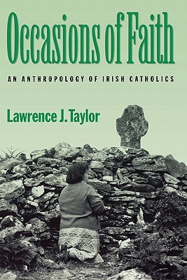 Occasions of Faith: An Anthropology of Irish Catholics - Taylor, Lawrence J