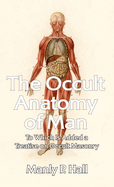 Occult Anatomy of Man: To Which Is Added a Treatise on Occult Masonry Hardcover