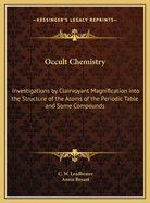 Occult Chemistry: Investigations by Clairvoyant Magnification Into the Structure of the Atoms of the Periodic Table and Some Compounds