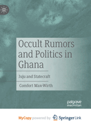 Occult Rumors and Politics in Ghana: Juju and Statecraft