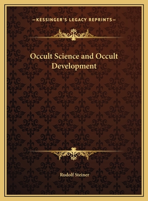 Occult Science and Occult Development - Steiner, Rudolf, Dr.