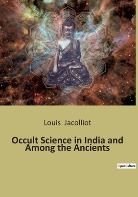 Occult Science in India and Among the Ancients - Jacolliot, Louis