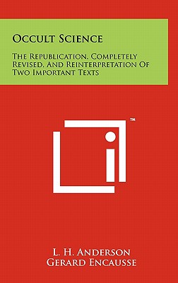 Occult Science: The Republication, Completely Revised, and Reinterpretation of Two Important Texts - Anderson, L H, and Encause, Gerard, and Clymer, R Swinburne (Editor)